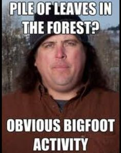 Finding Bigfoot, hilarious. Hahaha yep More