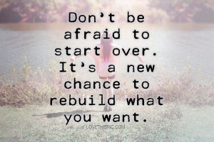 dont be afraid to start over