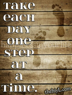Take each day a step at a time