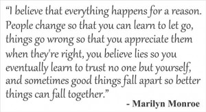 ... believe that everything happens for a reason. Marilyn Monroe Quote