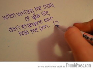 When writing the story of your life, don't let anyone else hold the ...