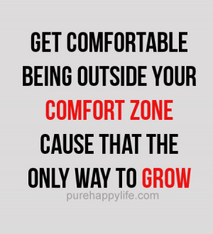 Positive Quote: Get comfortable being outside your comfort zone…