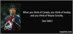... , you think of hockey and you think of Wayne Gretzky. - Joe Sakic