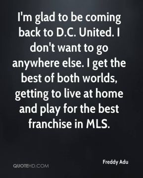 glad to be coming back to D.C. United. I don't want to go anywhere ...