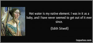 Hot water is my native element. I was in it as a baby, and I have ...