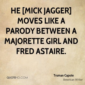 truman capote quote he mick jagger moves like a parody between a major