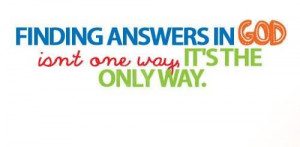 Finding Answers In God Isn’t One Way, It’s The Only Way