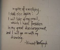 In spite of everything, I shall rise again. I will take up my pencil ...