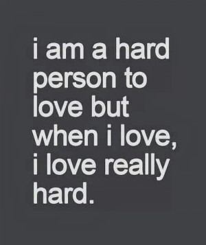 am a hard person to love. ...