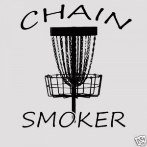 Chain Smoker T-Shirt * Disc Golf, Sports, Funny Shirt