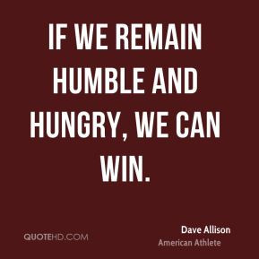 Dave Allison - If we remain humble and hungry, we can win.