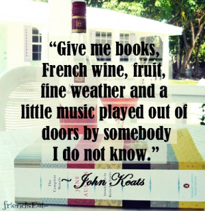 Give me books, fruit, French wine and fine weather and a little music ...