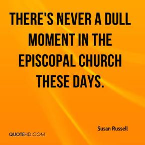... - There's never a dull moment in the Episcopal Church these days