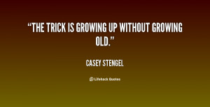 quote-Casey-Stengel-the-trick-is-growing-up-without-growing-38331.png