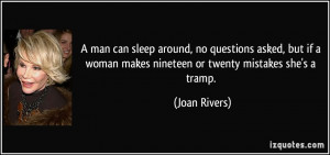 ... woman makes nineteen or twenty mistakes she's a tramp. - Joan Rivers