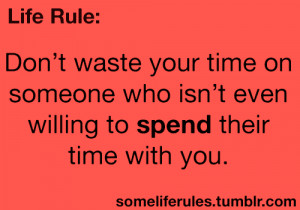 waste your time on someone who isn t even willing to sped their time ...