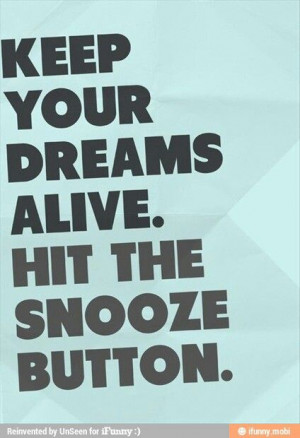 Hit the snooze button.