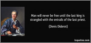 ... is strangled with the entrails of the last priest. - Denis Diderot