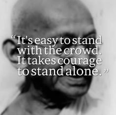 ... crowd. It takes courage to stand alone. ~Mahatma Gandhi #quotes More