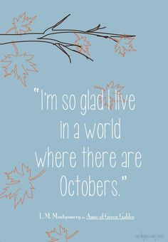 Quote is from 'Anne of Green Gables' by L.M. Montgomery. October is my ...