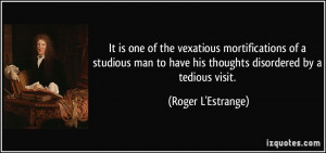 It is one of the vexatious mortifications of a studious man to have ...