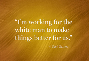 ... for the white man to make things better for us.” – Cecil Gaines