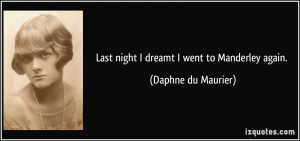 Last night I dreamt I went to Manderley again. - Daphne du Maurier