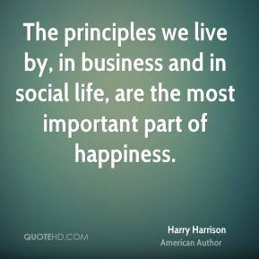 The principles we live by, in business and in social life, are the ...