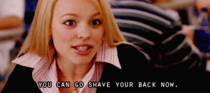 you can go shave your back now mean girls