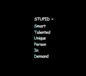Smart Quotes About Life That Make You Think: Stupid Is Smart Talented ...