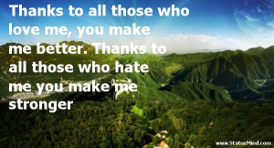 ... make me better. Thanks to all those who hate me you make me stronger