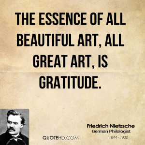 The essence of all beautiful art, all great art, is gratitude.