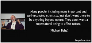 ... They don't want a supernatural being to affect nature. - Michael Behe