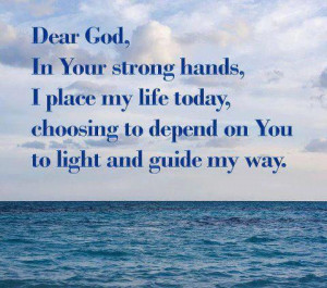 Dear God, In your strong hands, i place my life today, choosing to ...