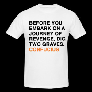 ... ON A JOURNEY OF REVENGE, DIG TWO GRAVES CONFUCIUS quote T-Shirts
