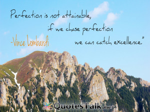 Quotes – Perfection is not attainable, but if we chase perfection ...