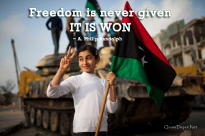 Freedom is never given; it is won.