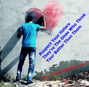 Respect Your Haters They’re The Ones Who Think Your Better Than Them ...