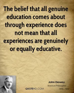 The belief that all genuine education comes about through experience ...