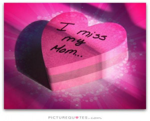 Missing My Mom Quotes And Sayings Miss my mom. picture quote
