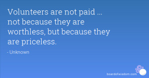 Volunteers are not paid ... not because they are worthless, but ...