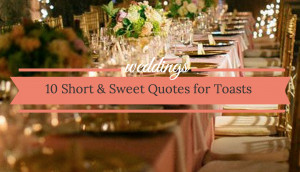 Quotes For Your Wedding Toast: 10 Short And Sweet Ideas