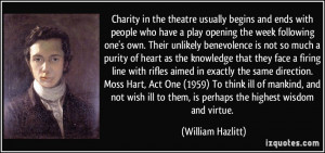 ... Moss Hart, Act One (1959) To think ill of mankind, and not wish ill to