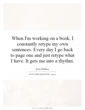 on a book, I constantly retype my own sentences. Every day I go back ...