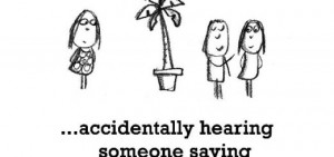 Happiness is, accidentally hearing someone saying nice things about ...