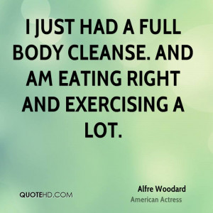 just had a full body cleanse. And am eating right and exercising a ...