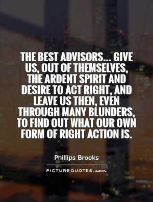 Give us, out of themselves, the ardent spirit and desire to act right ...