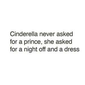 cinderella never asked for a prince she asked for a night off and a
