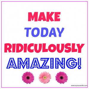 Make Today Ridiculously Amazing! #quotes