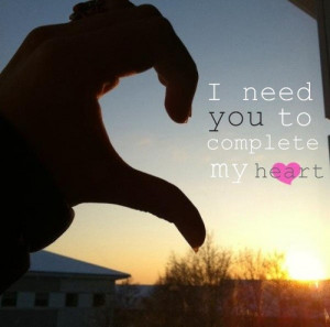 Need You To Complete My Heart”~Missing You Quote
